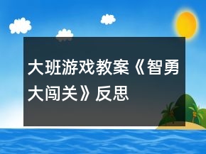 大班游戏教案《智勇大闯关》反思