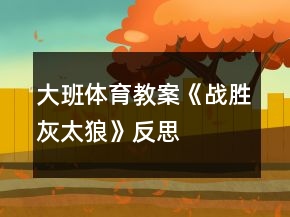 大班体育教案《战胜灰太狼》反思