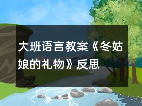 大班语言教案《冬姑娘的礼物》反思