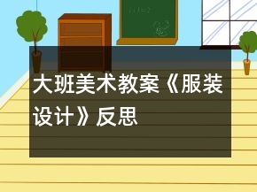 大班美术教案《服装设计》反思
