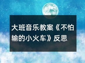 大班音乐教案《不怕输的小火车》反思