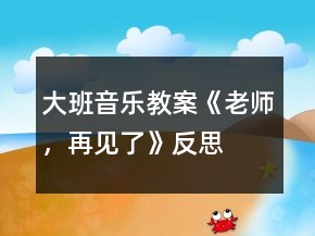 大班音乐教案《老师，再见了》反思