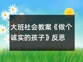 大班社会教案《做个诚实的孩子》反思