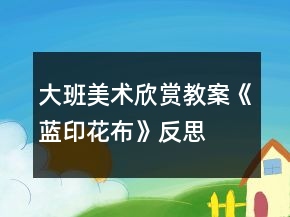 大班美术欣赏教案《蓝印花布》反思