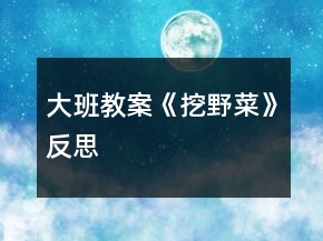 大班教案《挖野菜》反思