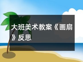大班美术教案《画扇》反思