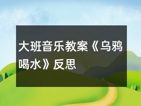 大班音乐教案《乌鸦喝水》反思
