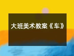 大班美术教案《车》