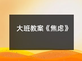 大班教案《焦虑》