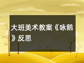 大班美术教案《咏鹅》反思