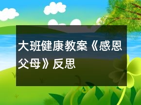 大班健康教案《感恩父母》反思
