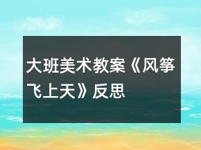 大班美术教案《风筝飞上天》反思