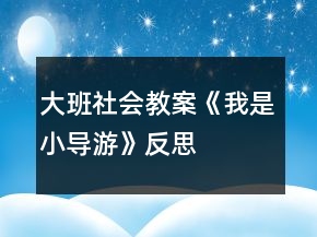 大班社会教案《我是小导游》反思