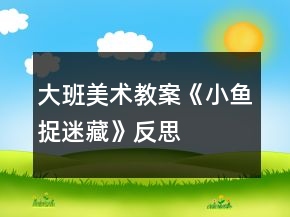 大班美术教案《小鱼捉迷藏》反思