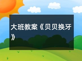 大班教案《贝贝换牙》