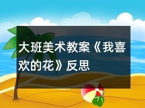 大班美术教案《我喜欢的花》反思