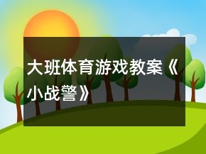 大班体育游戏教案《小战警》