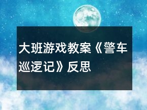 大班游戏教案《警车巡逻记》反思