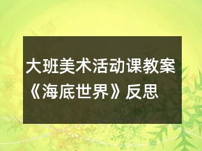 大班美术活动课教案《海底世界》反思