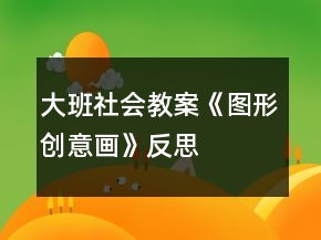 大班社会教案《图形创意画》反思