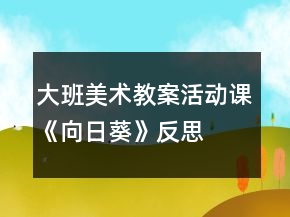 大班美术教案活动课《向日葵》反思
