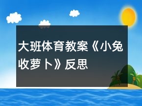大班体育教案《小兔收萝卜》反思