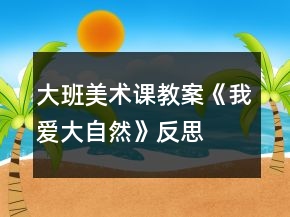 大班美术课教案《我爱大自然》反思