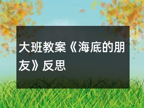 大班教案《海底的朋友》反思