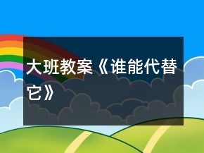 大班教案《谁能代替它》