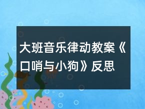 大班音乐律动教案《口哨与小狗》反思