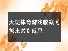 大班体育游戏教案《熊来啦》反思