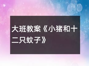 大班教案《小猪和十二只蚊子》