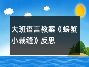 大班语言教案《螃蟹小裁缝》反思