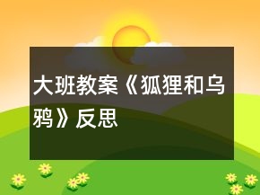 大班教案《狐狸和乌鸦》反思
