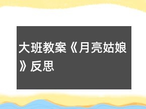 大班教案《月亮姑娘》反思