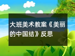 大班美术教案《美丽的中国结》反思