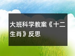 大班科学教案《十二生肖》反思