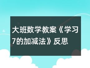 大班数学教案《学习7的加减法》反思