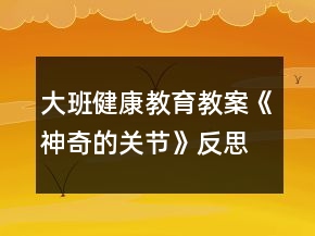 大班健康教育教案《神奇的关节》反思