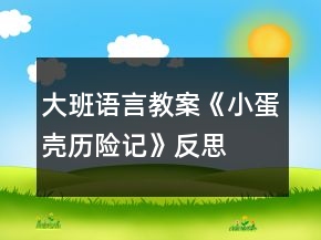 大班语言教案《小蛋壳历险记》反思