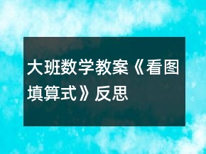 大班数学教案《看图填算式》反思