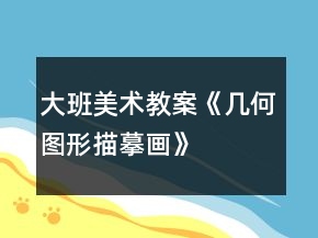 大班美术教案《几何图形描摹画》