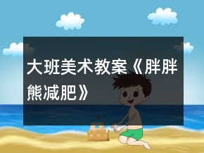 大班美术教案《胖胖熊减肥》
