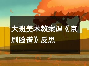 大班美术教案课《京剧脸谱》反思