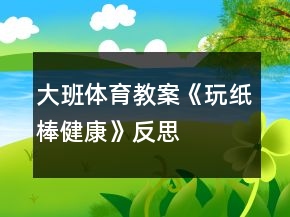 大班体育教案《玩纸棒（健康）》反思