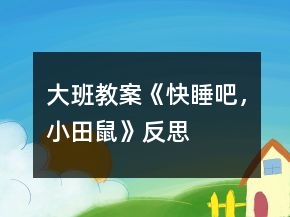大班教案《快睡吧，小田鼠》反思