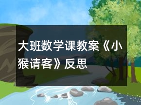 大班数学课教案《小猴请客》反思