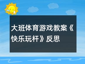 大班体育游戏教案《快乐玩杆》反思