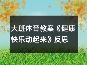 大班体育教案《健康快乐动起来》反思