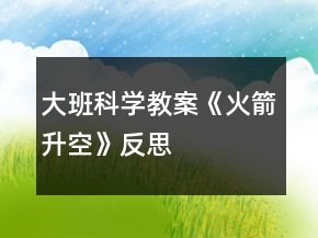 大班科学教案《火箭升空》反思